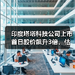 塔塔科技上市首日暴涨180% 估值超同行成印度IPO新标杆 塔塔科技上市首日暴涨180% 估值超同行成印度IPO新标杆